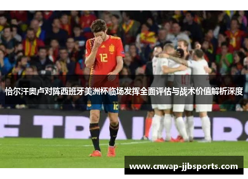 恰尔汗奥卢对阵西班牙美洲杯临场发挥全面评估与战术价值解析深度