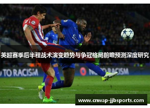 英超赛季后半程战术演变趋势与争冠格局前瞻预测深度研究 英超赛季后半程战术演变趋势与争冠格局前瞻预测深度研究