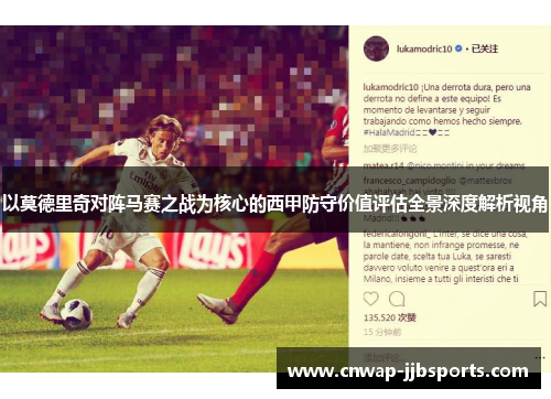 以莫德里奇对阵马赛之战为核心的西甲防守价值评估全景深度解析视角 以莫德里奇对阵马赛之战为核心的西甲防守价值评估全景深度解析视角