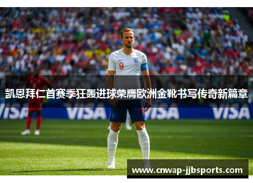 凯恩拜仁首赛季狂轰进球荣膺欧洲金靴书写传奇新篇章 凯恩拜仁首赛季狂轰进球荣膺欧洲金靴书写传奇新篇章
