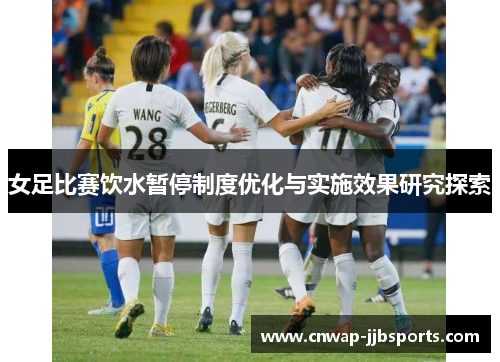 女足比赛饮水暂停制度优化与实施效果研究探索 女足比赛饮水暂停制度优化与实施效果研究探索