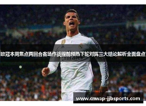 欧冠本周焦点两回合客场作战提前预热下轮对阵三大结论解析全面盘点 欧冠本周焦点两回合客场作战提前预热下轮对阵三大结论解析全面盘点